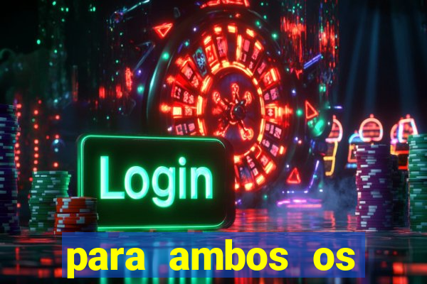 para ambos os times marcam 1 e 2 tempo